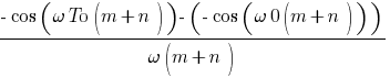 {-cos{(omega{T0}(m+n))}-({-cos{(omega{0}(m+n))}})}/{omega(m+n)}