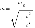 m = m_{0}/sqrt{1-{{v^2}/{c^2}}} m = m_{0}/sqrt{1-{{v^2}/{c^2}}}