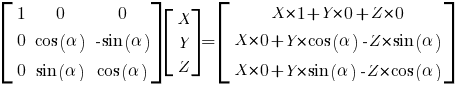 delim{[}{matrix{3}{3}{1 0 0 0 {cos(alpha)} {-sin(alpha)} 0 {sin(alpha)} {cos(alpha)}}}{]} delim{[}{matrix{3}{1}{{X} {Y} {Z}}}{]} = delim{[}{matrix{3}{1}{{X*1 + Y*0 +Z*0} {X*0 + Y*{cos(alpha)} -Z*{sin(alpha)}} {X*0 + Y*{sin(alpha)} -Z*{cos(alpha)}}}}{]}