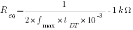 R_eq=1/{2*f_max*t_DT*10^-3}-1k Omega