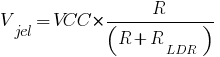 V_{jel} = VCC * {R/(R+R_{LDR})}