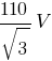 110/{sqrt 3}V