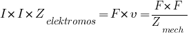 I*I*Z_elektromos=F*v=F*F/Z_mech