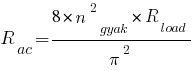 R_ac=8*n^2_gyak*R_load/pi^2 R_ac=8*n^2_gyak*R_load/pi^2