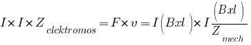 I*I*Z_elektromos=F*v=I(Bxl)*I(Bxl)/Z_mech