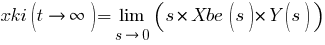 xki(t right infty) = lim{s right 0}{(s*Xbe(s)*Y(s))}