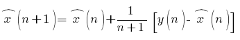 hat{x}(n+1) = hat{x}(n) +   1/{n+1}  [y(n) -hat{x}(n)]