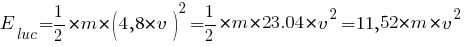 E_luc = {1/2}*{m*(4,8*v)^2} = {1/2}*{m*23.04*v^2} = 11,52*m*v^2 E_luc = {1/2}*{m*(4,8*v)^2} = {1/2}*{m*23.04*v^2} = 11,52*m*v^2