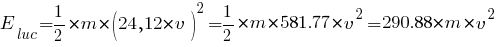 E_luc = {1/2}*{m*(24,12*v)^2} = {1/2}*{m*581.77*v^2} = 290.88*m*v^2 E_luc = {1/2}*{m*(24,12*v)^2} = {1/2}*{m*581.77*v^2} = 290.88*m*v^2