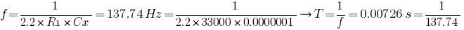 f=1/2.2*R1*Cx = 137.74Hz=1/2.2*33000*0.0000001 right T=1/f = 0.00726s=1/137.74