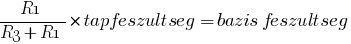 {R1/{R3+R1}}* tapfeszultseg=bazis feszultseg