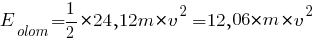 E_olom = {1/2}*{24,12m*v^2} = 12,06*m*v^2 E_olom = {1/2}*{24,12m*v^2} = 12,06*m*v^2