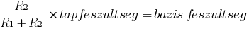 {R2/{R1+R2}}* tapfeszultseg=bazis feszultseg