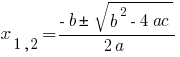 x_{1,2}={-b pm sqrt{b^2-4ac}}/{2a} x_{1,2}={-b pm sqrt{b^2-4ac}}/{2a}