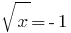 sqrt{x} = -1