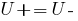 U+ = U-